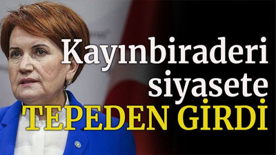Kayınbiraderi siyasete tepeden girdi
